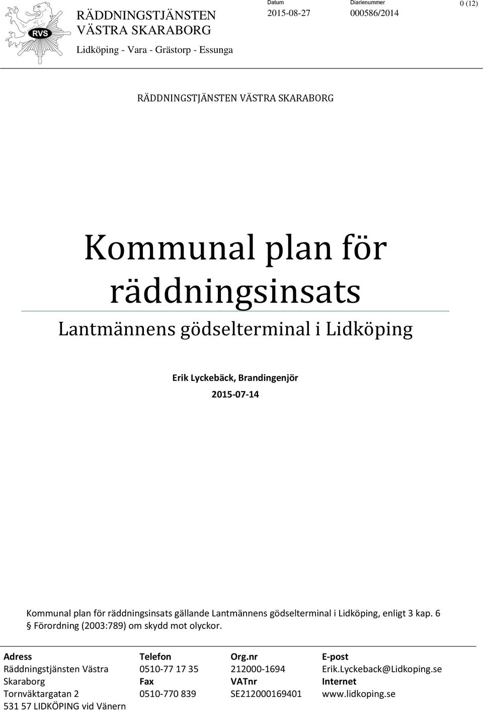 Lantmännens gödselterminal i Lidköping, enligt 3 kap. 6 Förordning (2003:789) om skydd mot olyckor. Adress Telefon Org.