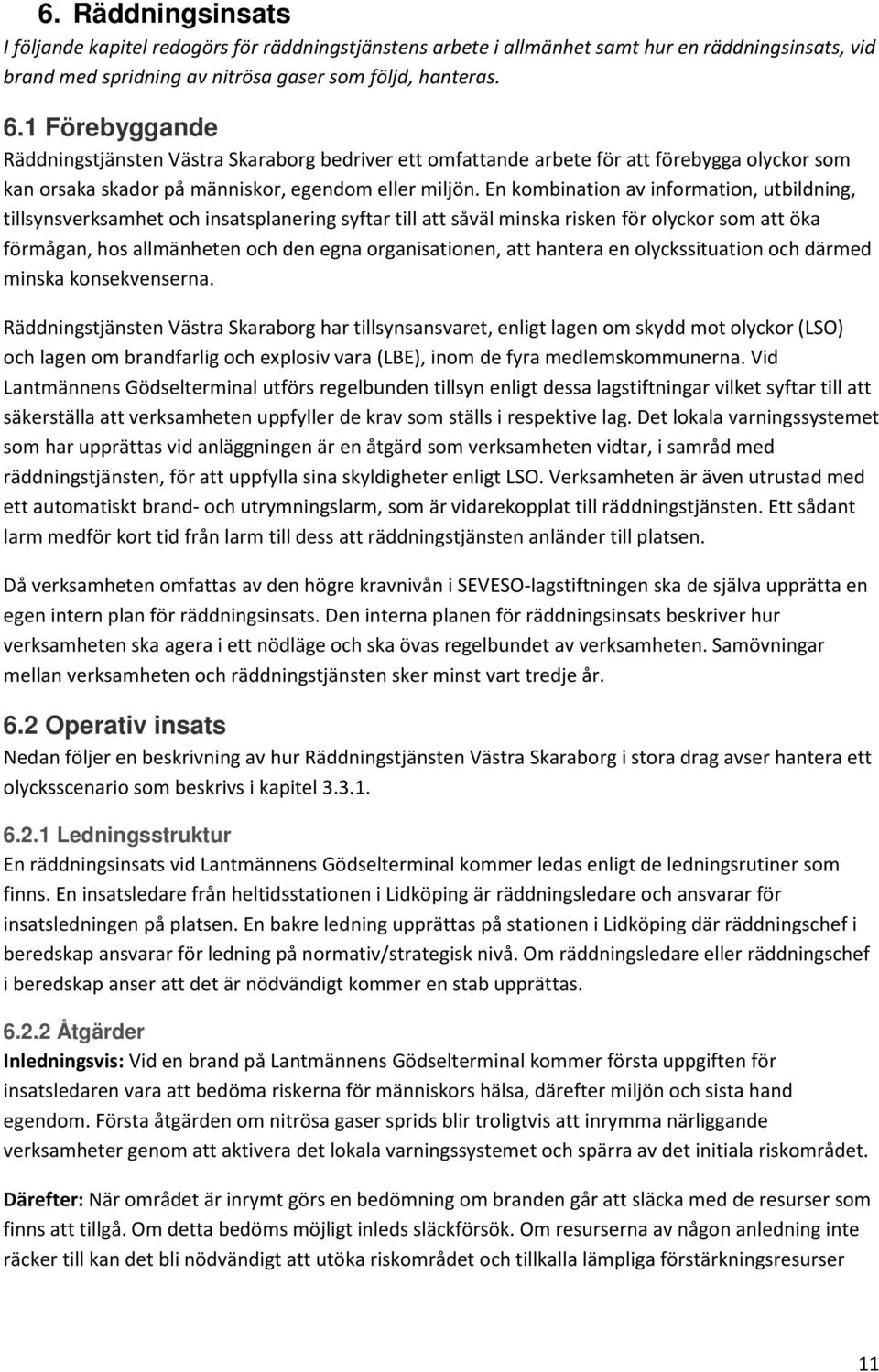 En kombination av information, utbildning, tillsynsverksamhet och insatsplanering syftar till att såväl minska risken för olyckor som att öka förmågan, hos allmänheten och den egna organisationen,