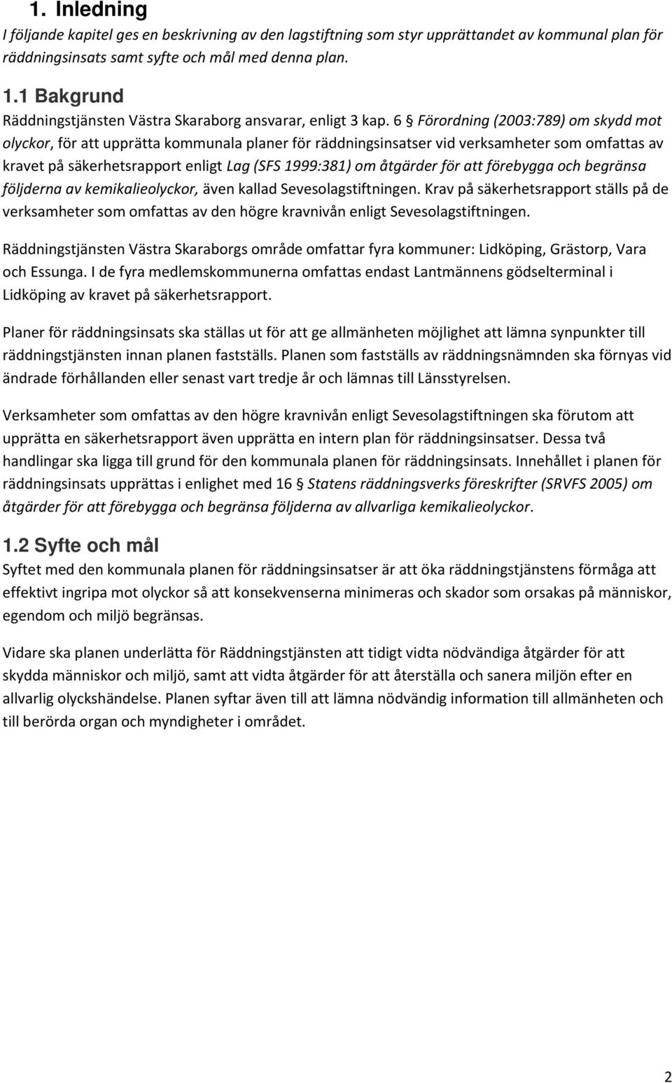 6 Förordning (2003:789) om skydd mot olyckor, för att upprätta kommunala planer för räddningsinsatser vid verksamheter som omfattas av kravet på säkerhetsrapport enligt Lag (SFS 1999:381) om åtgärder