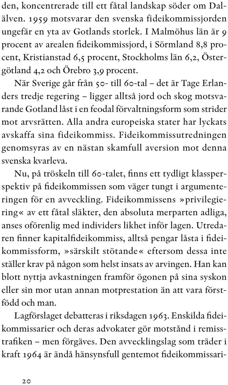 När Sverige går från 50- till 60-tal det är Tage Erlanders tredje regering ligger alltså jord och skog motsvarande Gotland låst i en feodal förvaltningsform som strider mot arvsrätten.