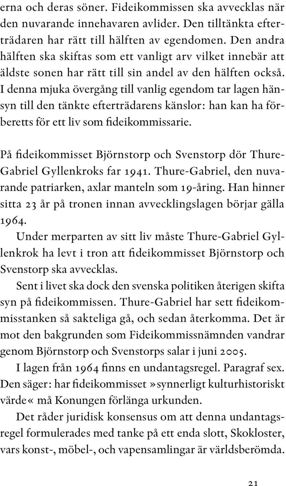 I denna mjuka övergång till vanlig egendom tar lagen hänsyn till den tänkte efterträdarens känslor: han kan ha förberetts för ett liv som fideikommissarie.