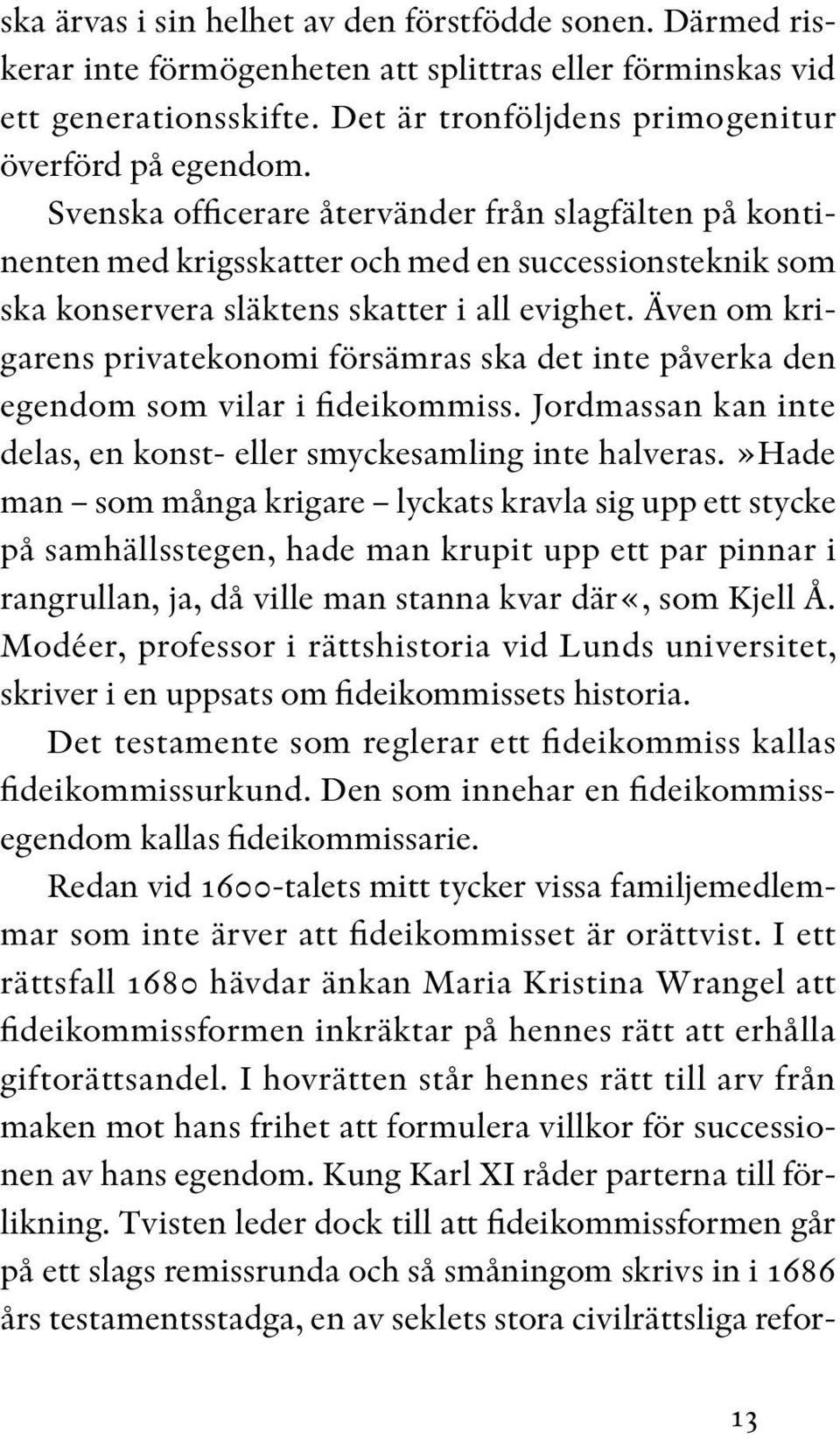 Även om krigarens privatekonomi försämras ska det inte påverka den egendom som vilar i fideikommiss. Jordmassan kan inte delas, en konst- eller smyckesamling inte halveras.