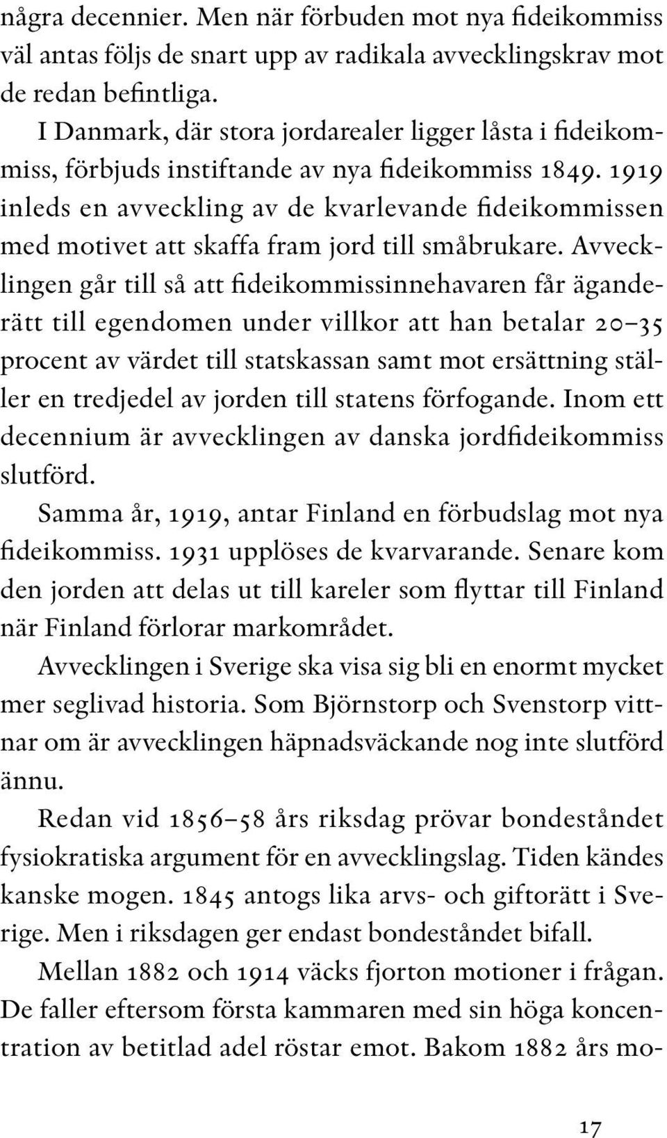 1919 inleds en avveckling av de kvarlevande fideikommissen med motivet att skaffa fram jord till småbrukare.