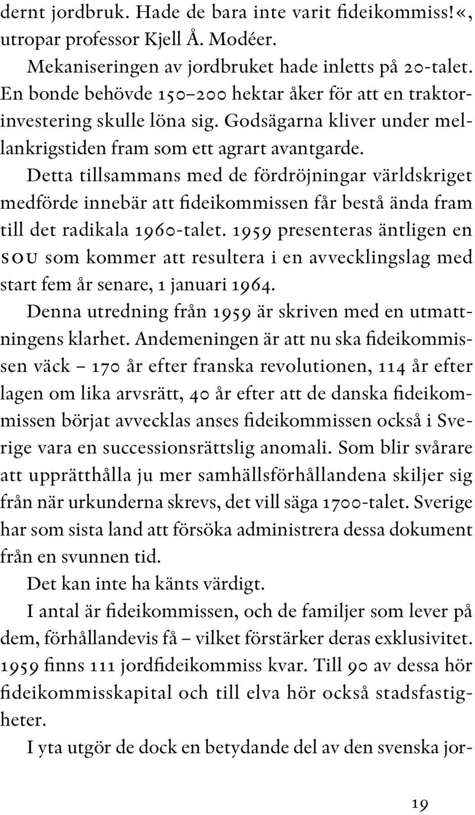 Detta tillsammans med de fördröjningar världskriget medförde innebär att fideikommissen får bestå ända fram till det radikala 1960-talet.