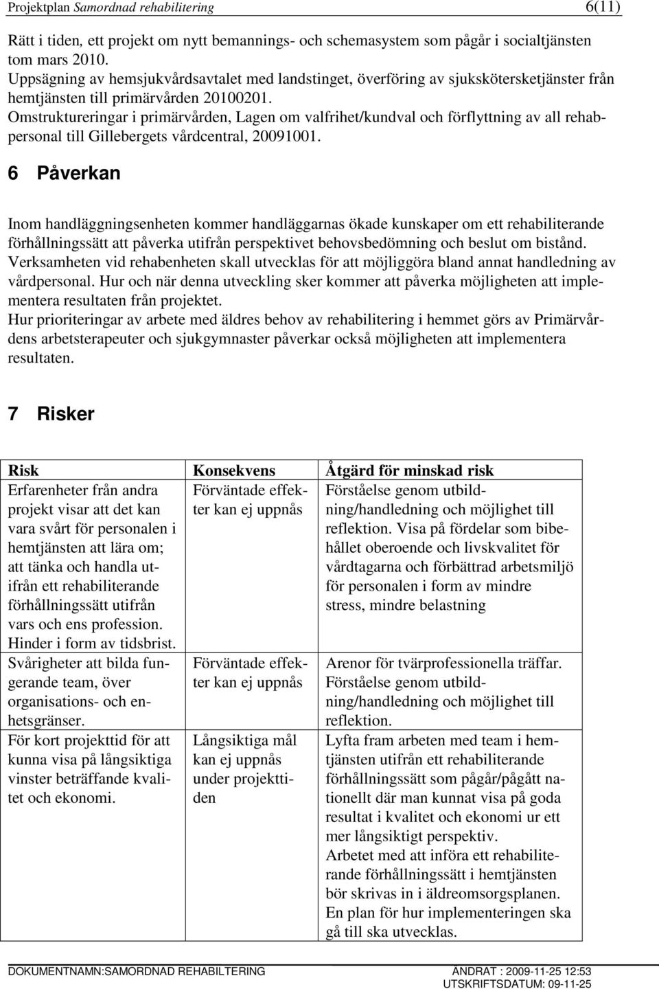 Omstruktureringar i primärvården, Lagen om valfrihet/kundval och förflyttning av all rehabpersonal till Gillebergets vårdcentral, 20091001.