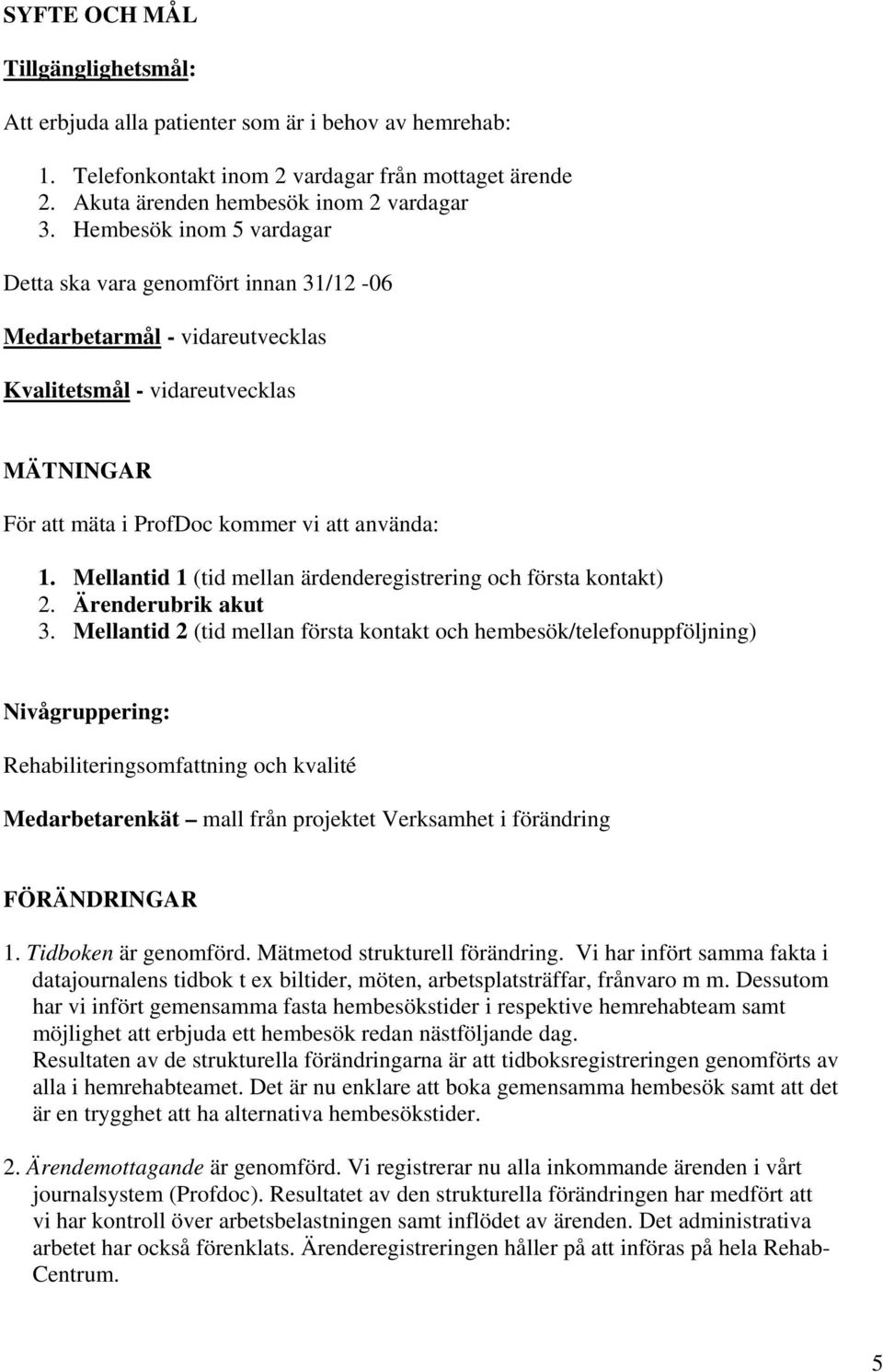 Mellantid 1 (tid mellan ärdenderegistrering och första kontakt) 2. Ärenderubrik akut 3.