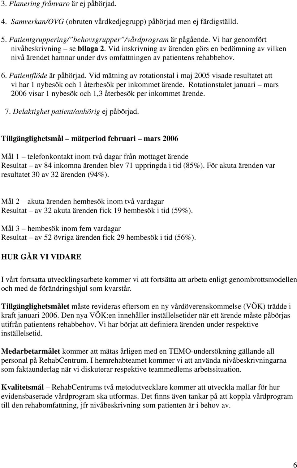 Vid mätning av rotationstal i maj 2005 visade resultatet att vi har 1 nybesök och 1 återbesök per inkommet ärende.