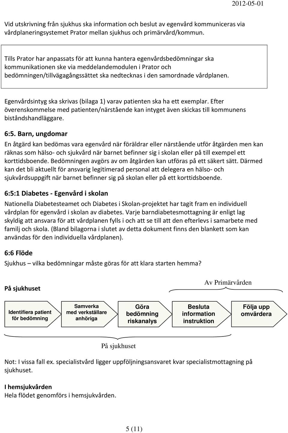 vårdplanen. Egenvårdsintyg ska skrivas (bilaga 1) varav patienten ska ha ett exemplar. Efter överenskommelse med patienten/närstående kan intyget även skickas till kommunens biståndshandläggare. 6:5.