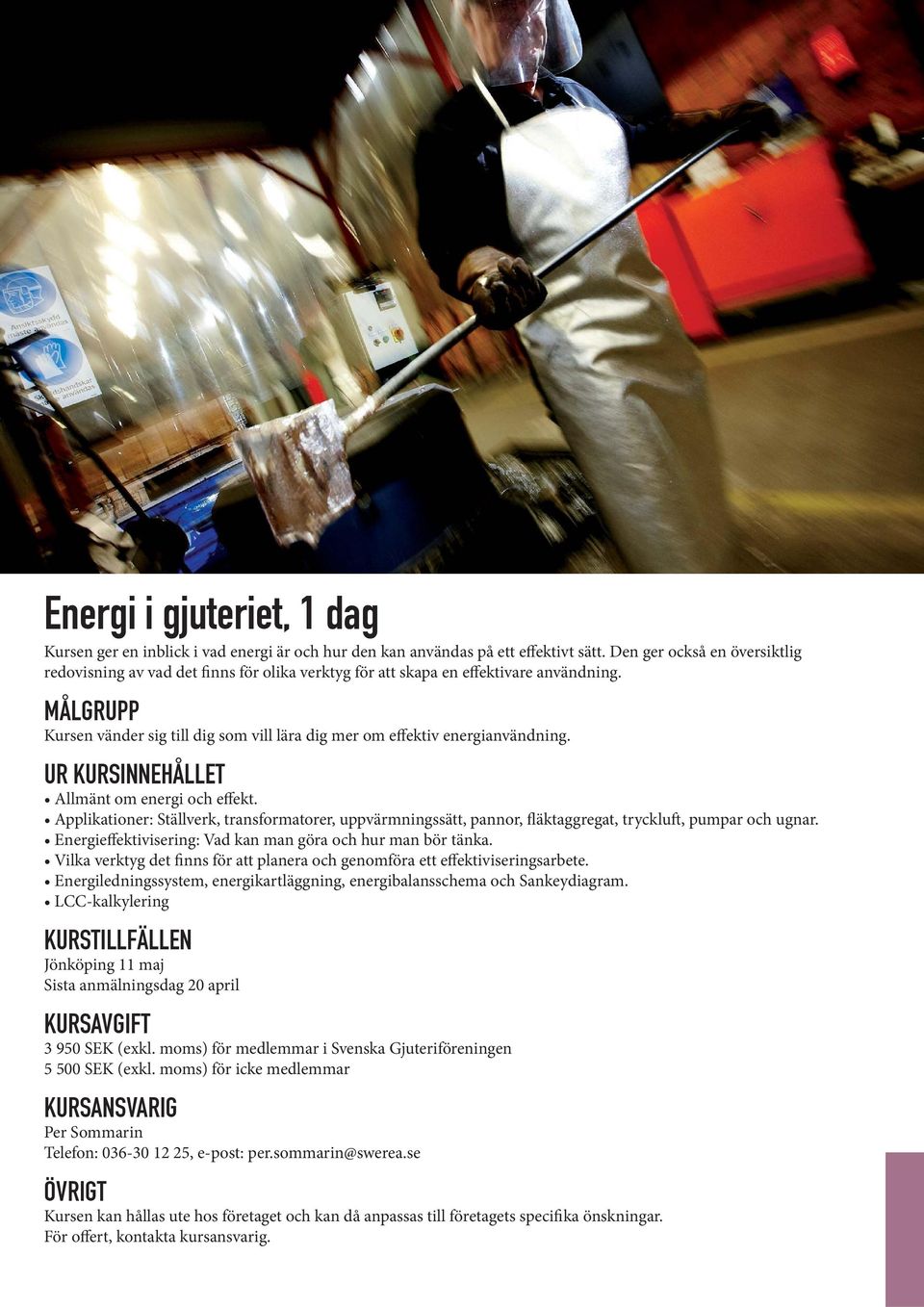 MÅLGRUPP Kursen vänder sig till dig som vill lära dig mer om effektiv energianvändning. UR KURSINNEHÅLLET Allmänt om energi och effekt.