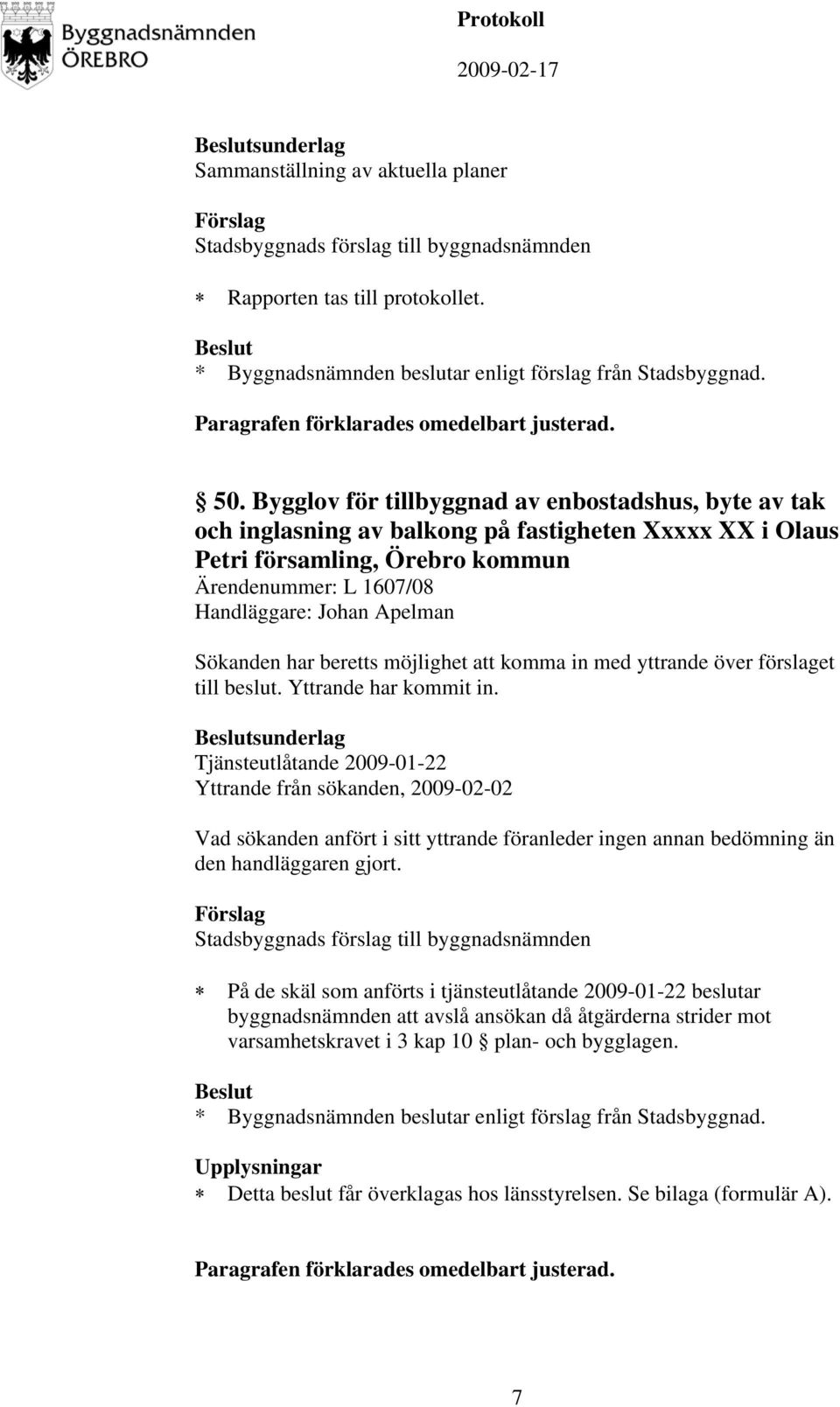 Sökanden har beretts möjlighet att komma in med yttrande över förslaget till beslut. Yttrande har kommit in.