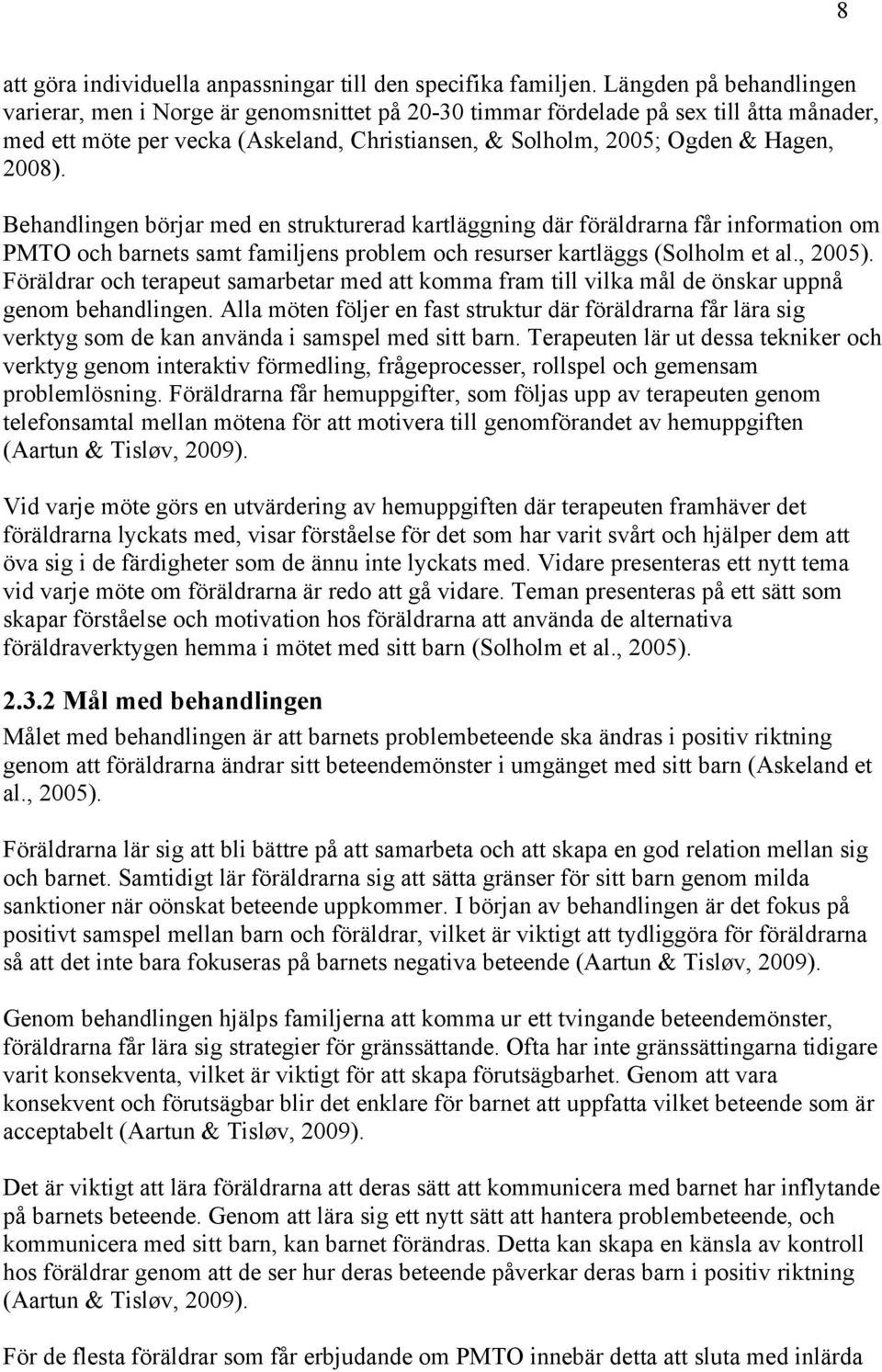 Behandlingen börjar med en strukturerad kartläggning där föräldrarna får information om PMTO och barnets samt familjens problem och resurser kartläggs (Solholm et al., 2005).