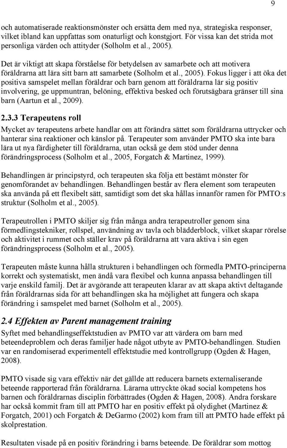 Det är viktigt att skapa förståelse för betydelsen av samarbete och att motivera föräldrarna att lära sitt barn att samarbete (Solholm et al., 2005).