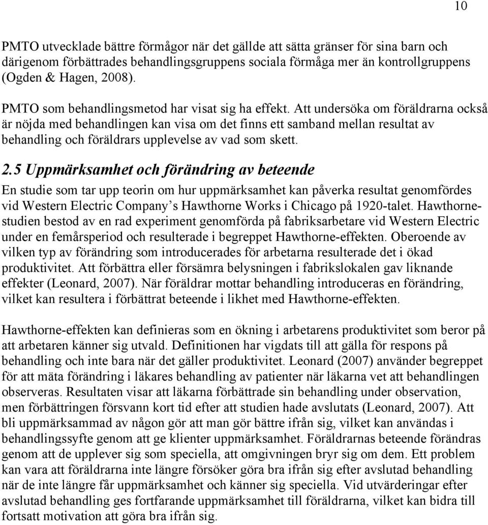 Att undersöka om föräldrarna också är nöjda med behandlingen kan visa om det finns ett samband mellan resultat av behandling och föräldrars upplevelse av vad som skett. 2.