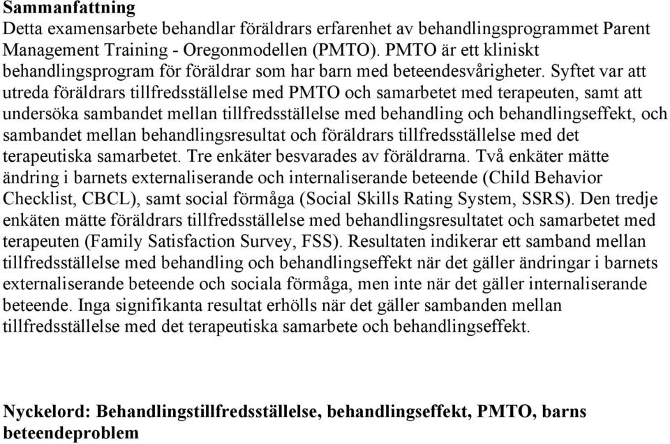 Syftet var att utreda föräldrars tillfredsställelse med PMTO och samarbetet med terapeuten, samt att undersöka sambandet mellan tillfredsställelse med behandling och behandlingseffekt, och sambandet