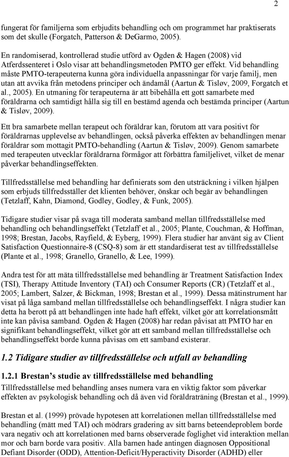 Vid behandling måste PMTO-terapeuterna kunna göra individuella anpassningar för varje familj, men utan att avvika från metodens principer och ändamål (Aartun & Tisløv, 2009, Forgatch et al., 2005).