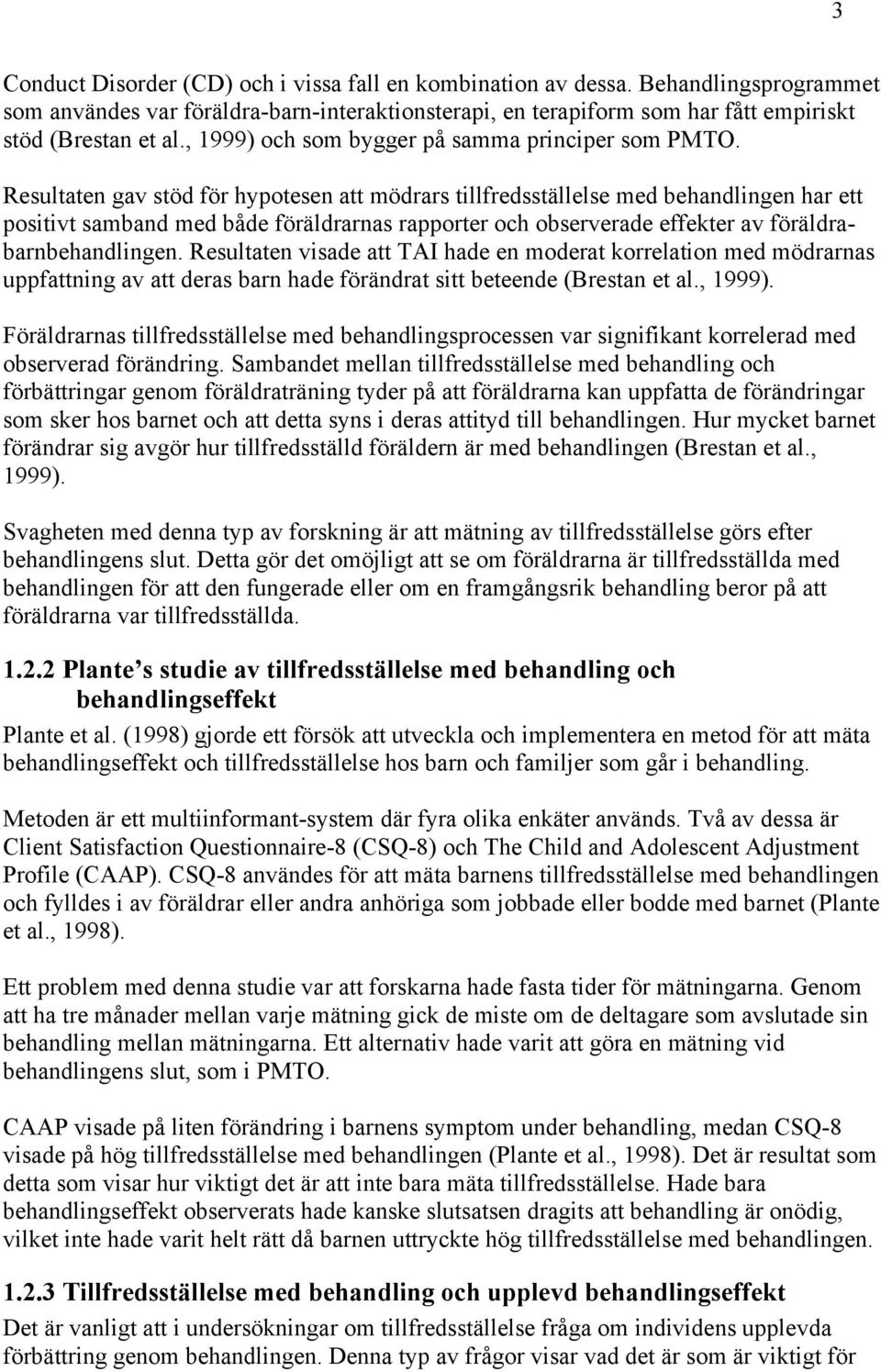 Resultaten gav stöd för hypotesen att mödrars tillfredsställelse med behandlingen har ett positivt samband med både föräldrarnas rapporter och observerade effekter av föräldrabarnbehandlingen.