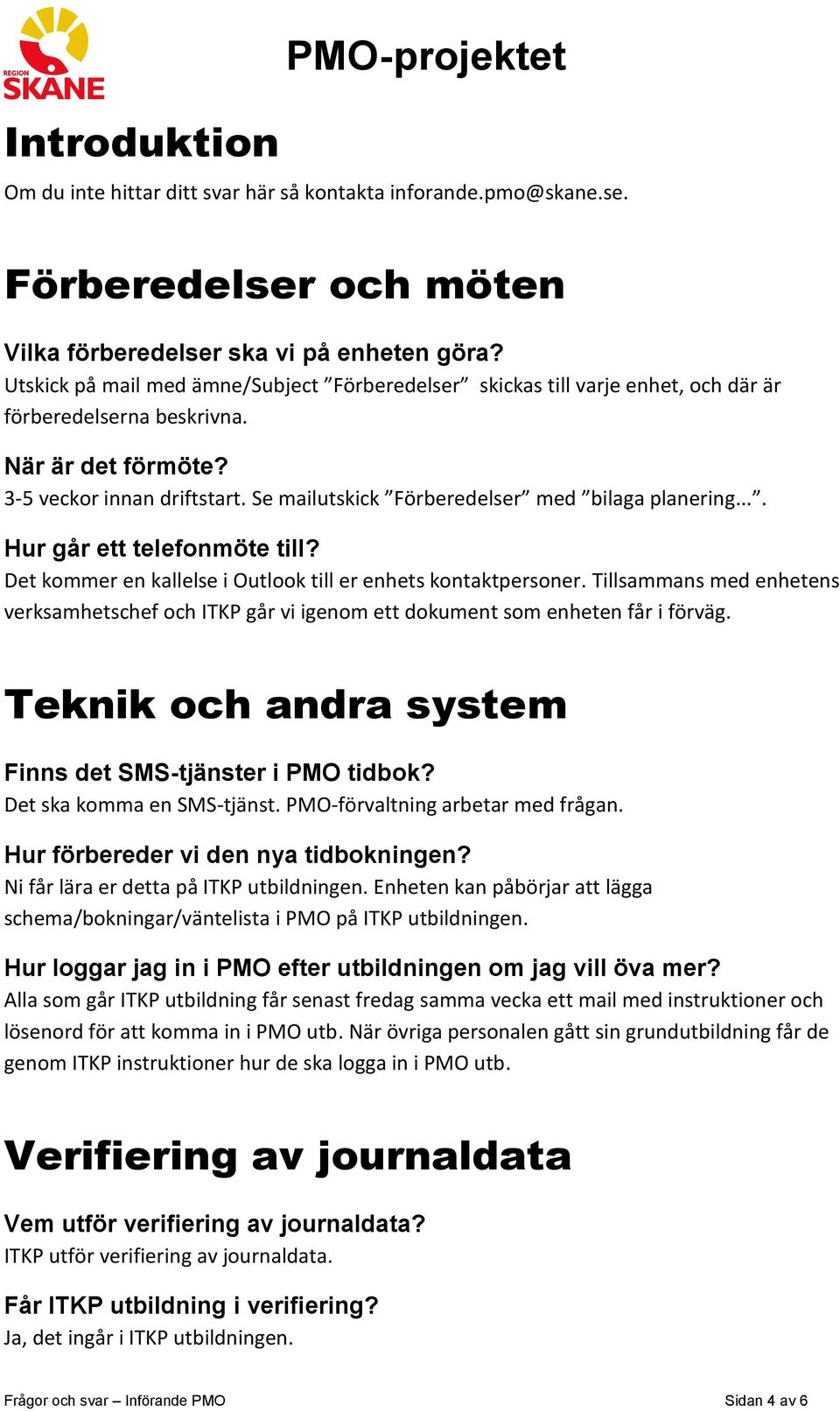 Se mailutskick Förberedelser med bilaga planering.... Hur går ett telefonmöte till? Det kommer en kallelse i Outlook till er enhets kontaktpersoner.