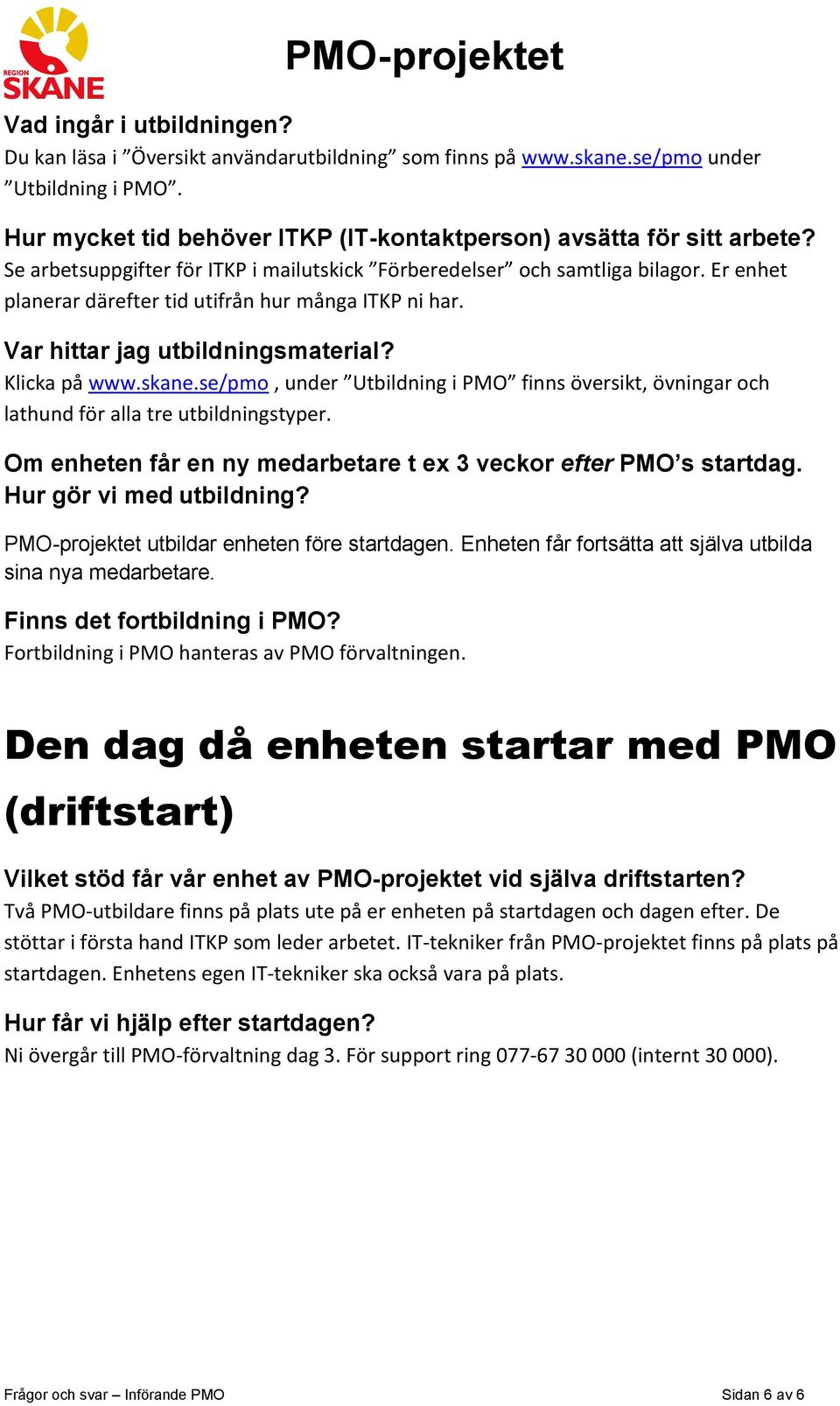 se/pmo, under Utbildning i PMO finns översikt, övningar och lathund för alla tre utbildningstyper. Om enheten får en ny medarbetare t ex 3 veckor efter PMO s startdag. Hur gör vi med utbildning?