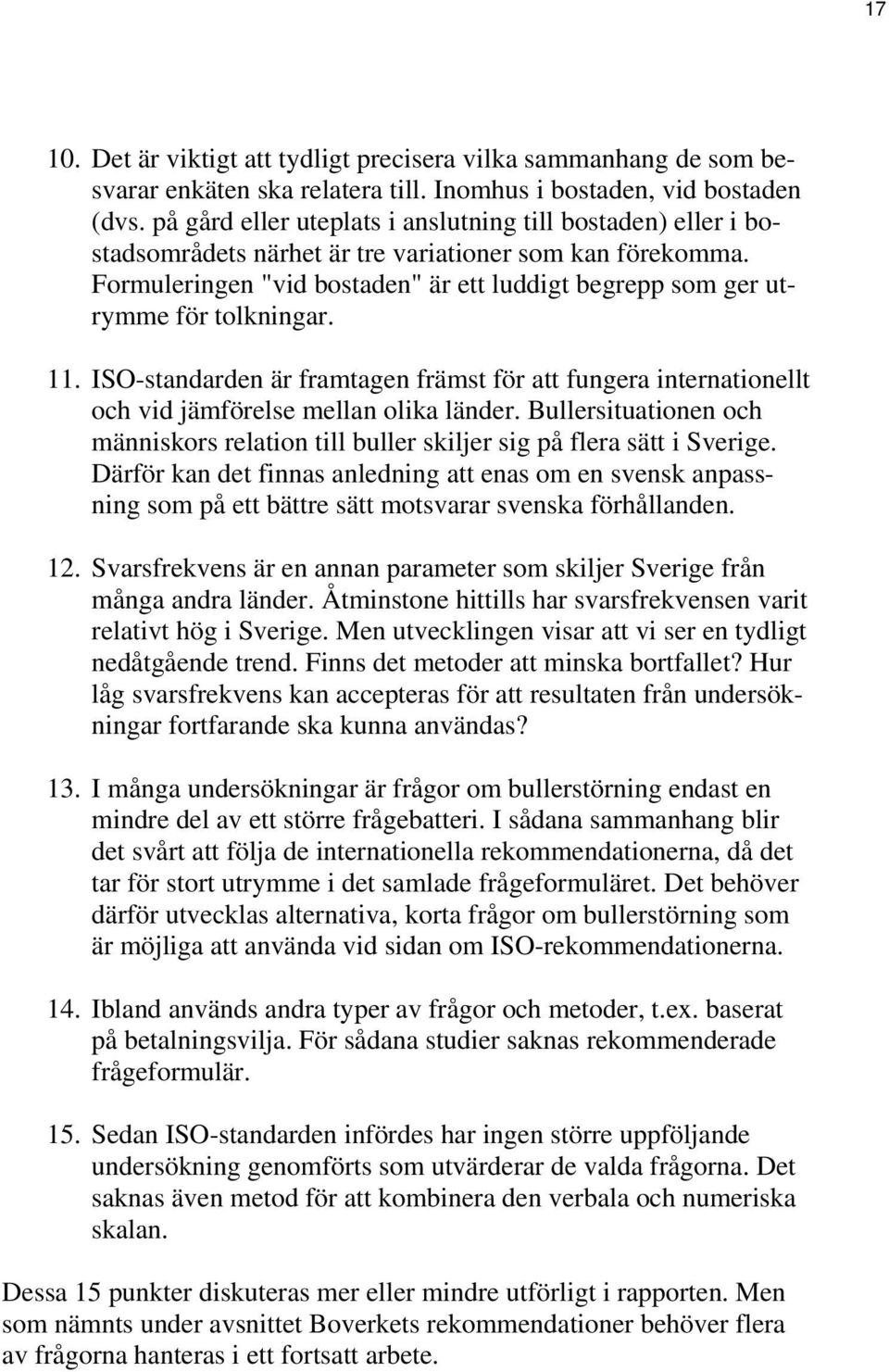 Formuleringen "vid bostaden" är ett luddigt begrepp som ger utrymme för tolkningar. 11. ISO-standarden är framtagen främst för att fungera internationellt och vid jämförelse mellan olika länder.