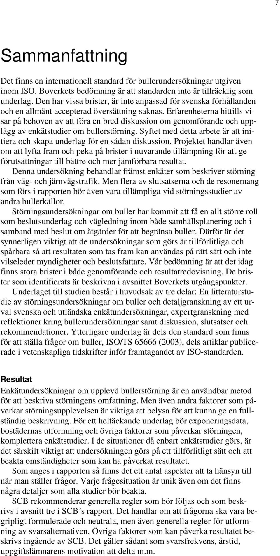 Erfarenheterna hittills visar på behoven av att föra en bred diskussion om genomförande och upplägg av enkätstudier om bullerstörning.