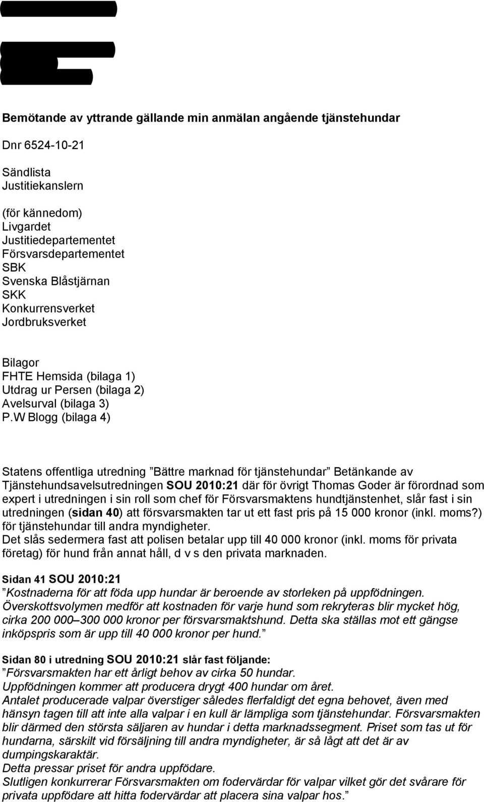 W Blogg (bilaga 4) Statens offentliga utredning Bättre marknad för tjänstehundar Betänkande av Tjänstehundsavelsutredningen SOU 2010:21 där för övrigt Thomas Goder är förordnad som expert i