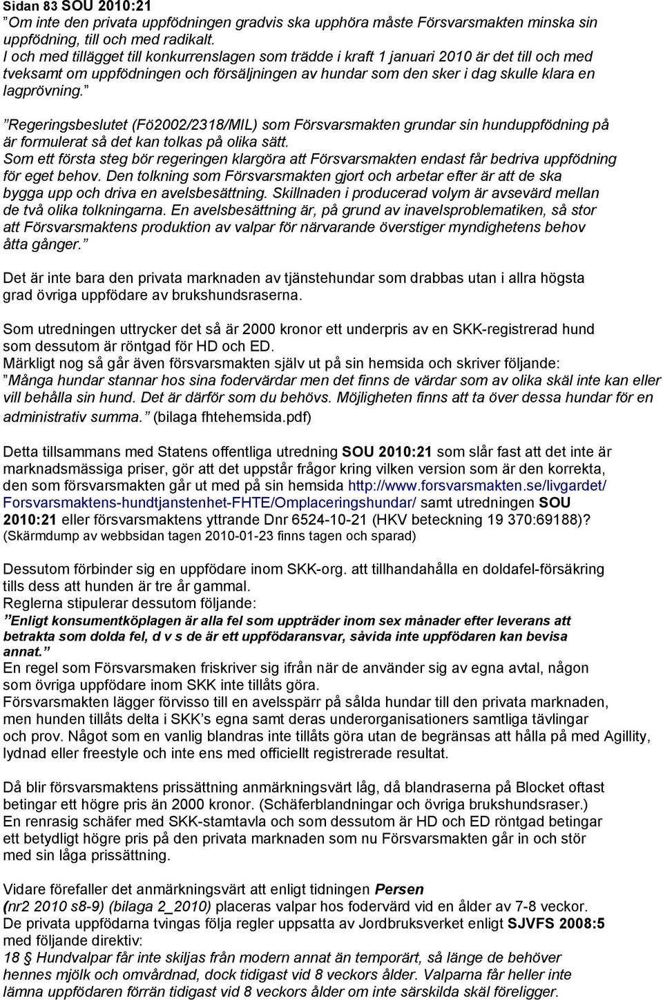 Regeringsbeslutet (Fö2002/2318/MIL) som Försvarsmakten grundar sin hunduppfödning på är formulerat så det kan tolkas på olika sätt.