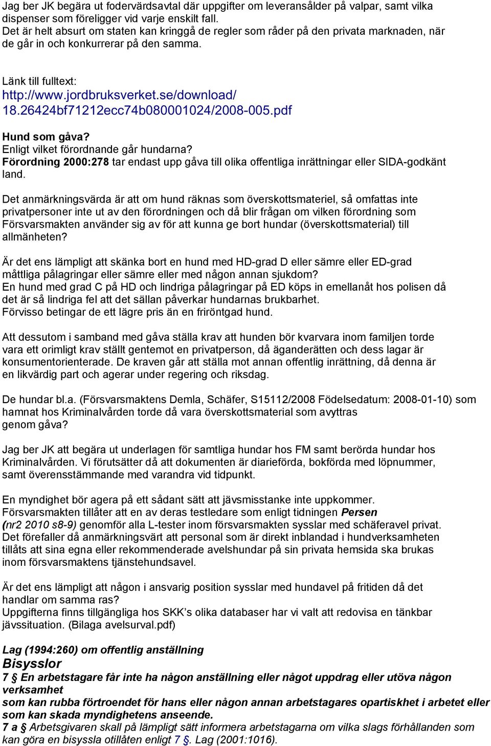 26424bf71212ecc74b080001024/2008-005.pdf Hund som gåva? Enligt vilket förordnande går hundarna? Förordning 2000:278 tar endast upp gåva till olika offentliga inrättningar eller SIDA-godkänt land.