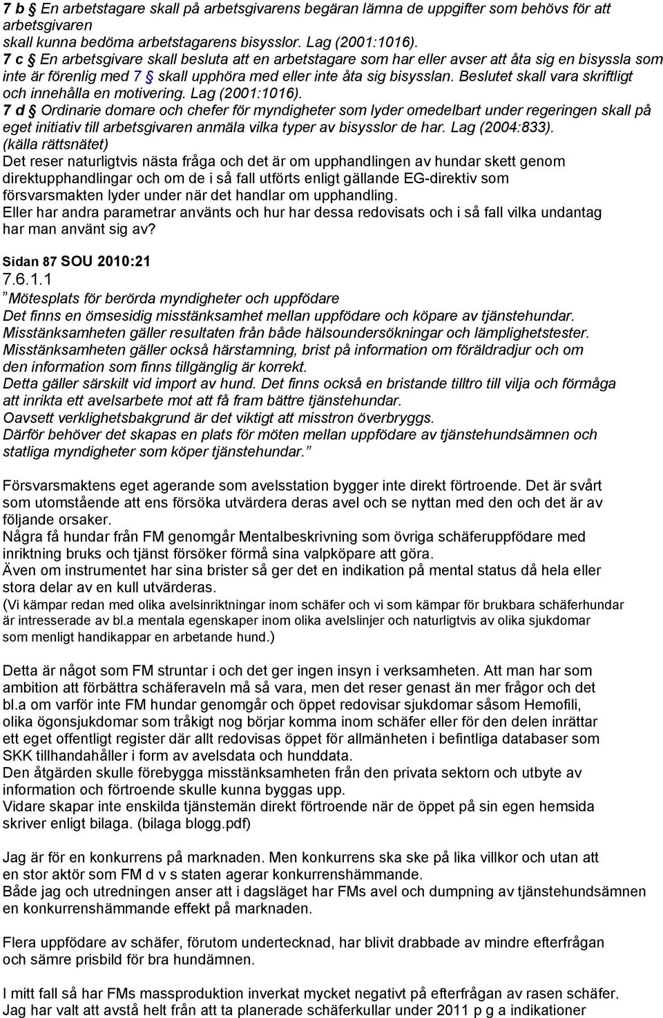 Beslutet skall vara skriftligt och innehålla en motivering. Lag (2001:1016).