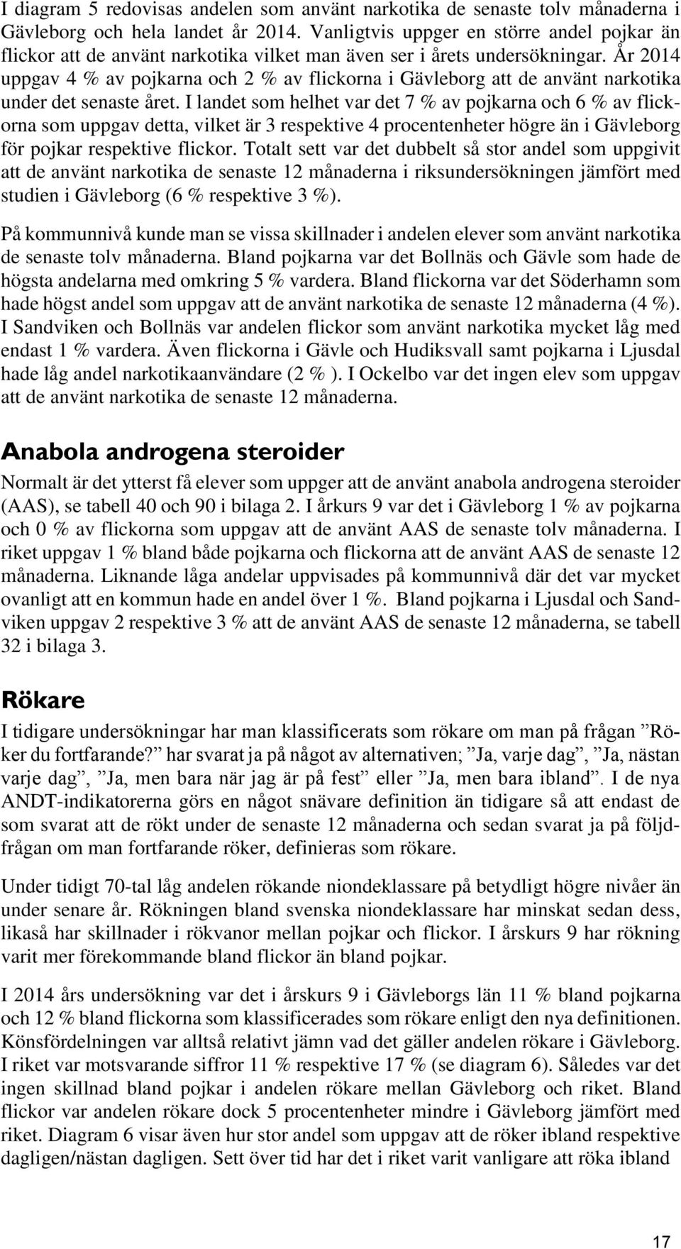 År 2014 uppgav 4 % av pojkarna och 2 % av flickorna i Gävleborg att de använt narkotika under det senaste året.