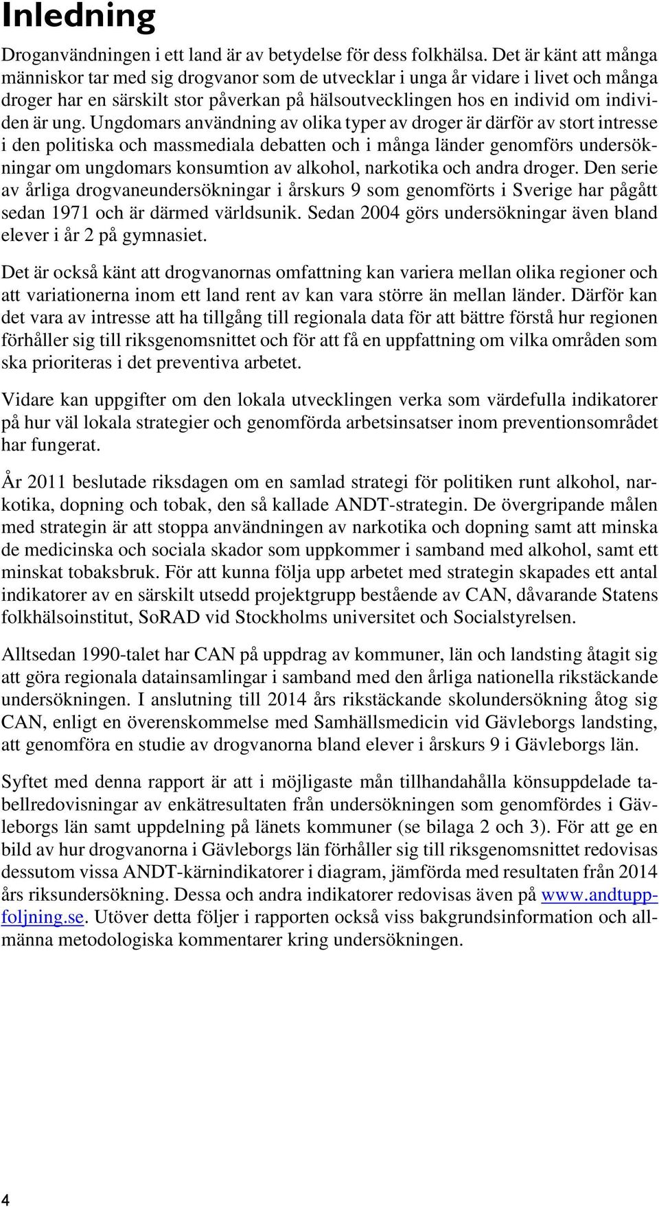 Ungdomars användning av olika typer av droger är därför av stort intresse i den politiska och massmediala debatten och i många länder genomförs undersökningar om ungdomars konsumtion av alkohol,