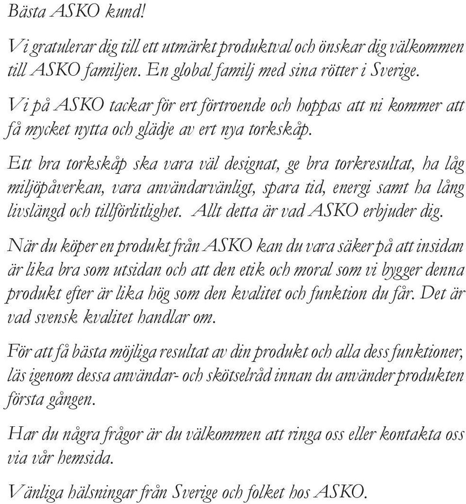 Ett bra torkskåp ska vara väl designat, ge bra torkresultat, ha låg miljöpåverkan, vara användarvänligt, spara tid, energi samt ha lång livslängd och tillförlitlighet.