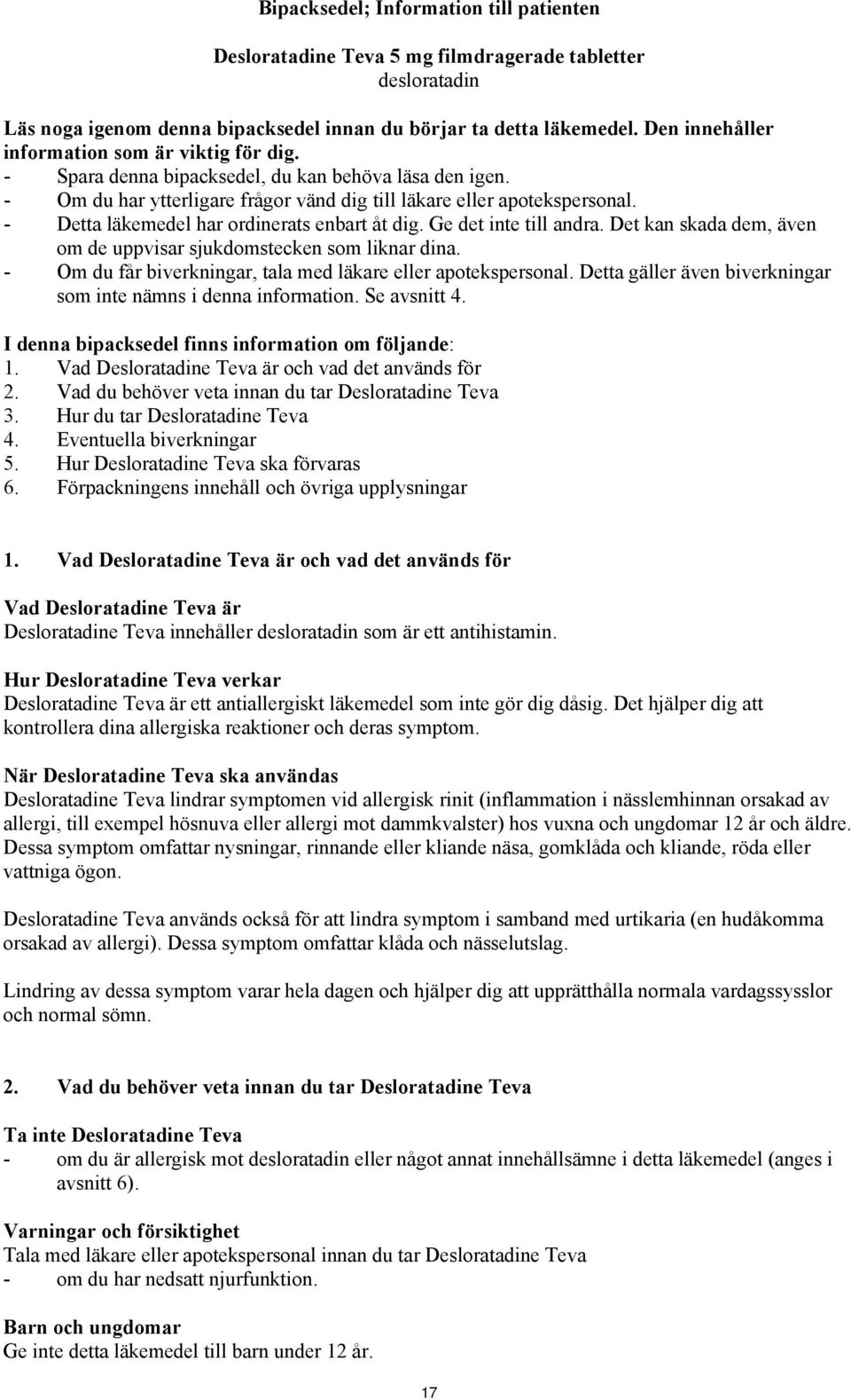 - Detta läkemedel har ordinerats enbart åt dig. Ge det inte till andra. Det kan skada dem, även om de uppvisar sjukdomstecken som liknar dina.