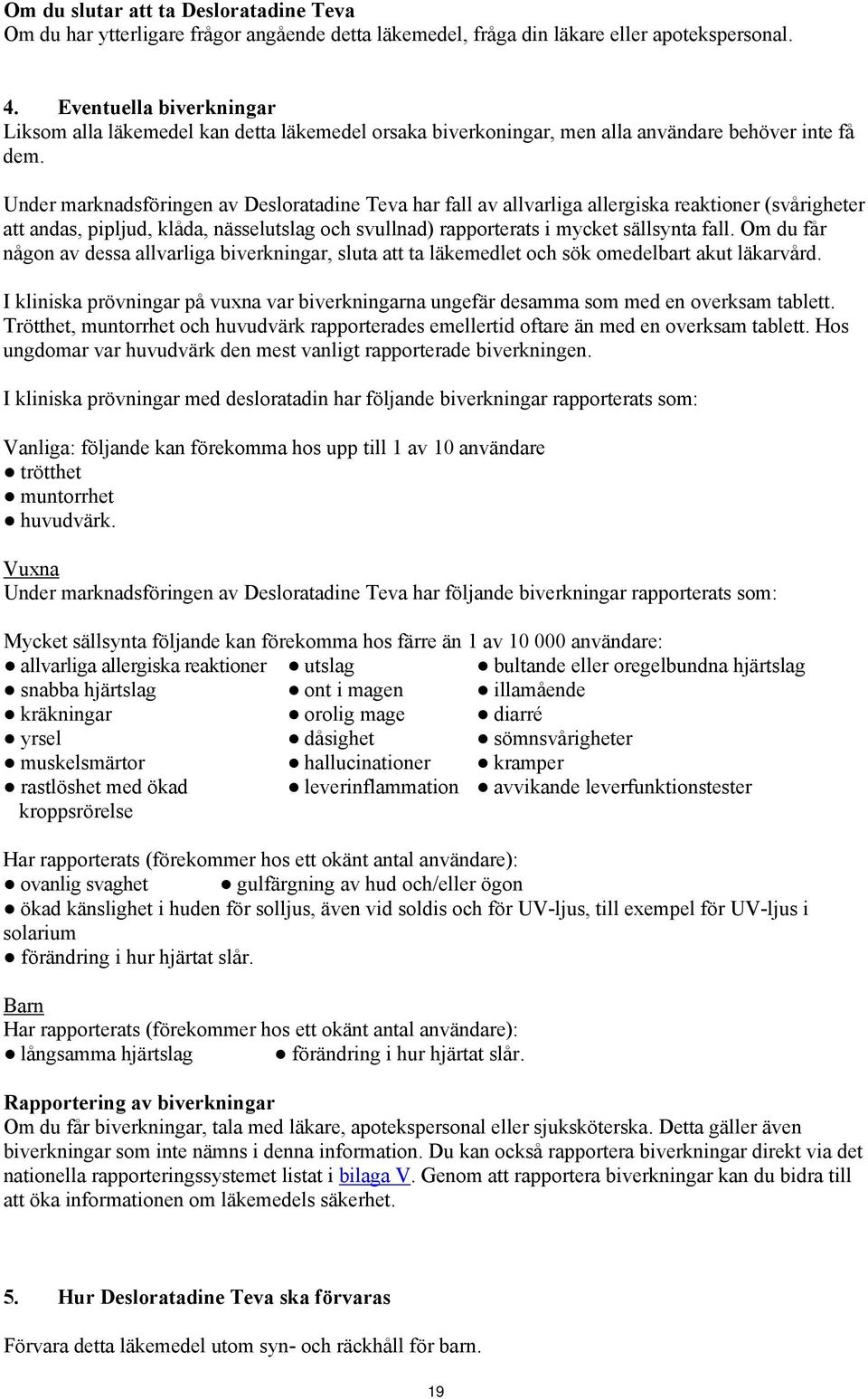 Under marknadsföringen av Desloratadine Teva har fall av allvarliga allergiska reaktioner (svårigheter att andas, pipljud, klåda, nässelutslag och svullnad) rapporterats i mycket sällsynta fall.