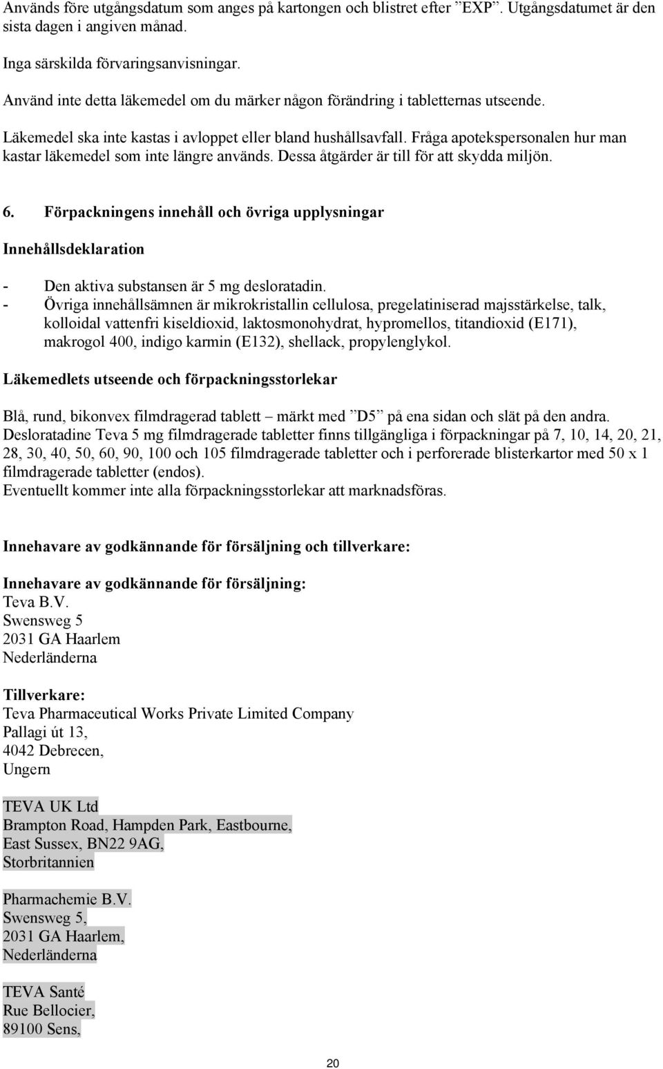 Fråga apotekspersonalen hur man kastar läkemedel som inte längre används. Dessa åtgärder är till för att skydda miljön. 6.