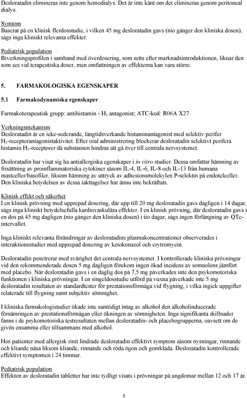 Pediatrisk population Biverkningsprofilen i samband med överdosering, som setts efter marknadsintroduktionen, liknar den som ses vid terapeutiska doser, men omfattningen av effekterna kan vara större.