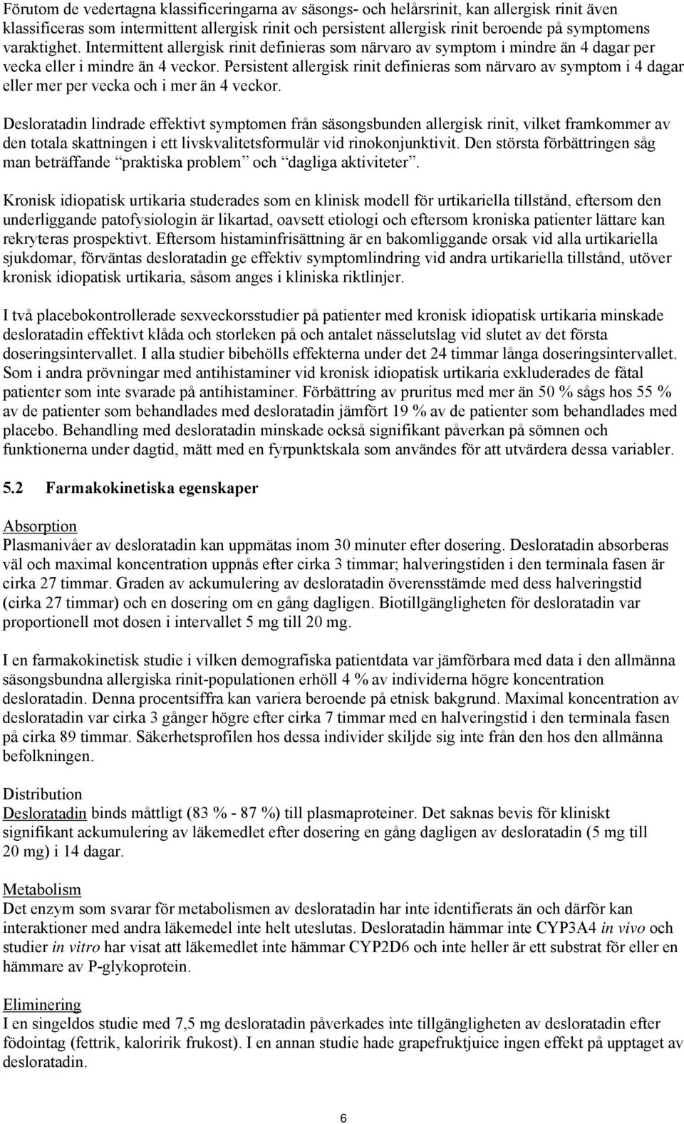 Persistent allergisk rinit definieras som närvaro av symptom i 4 dagar eller mer per vecka och i mer än 4 veckor.