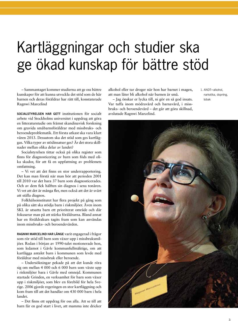 gravida småbarnsföräldrar med missbruks- och beroendeproblematik. Ett första utkast ska vara klart våren 2013. Dessutom ska det stöd som ges kartläggas. Vilka typer av stödinsatser ges?