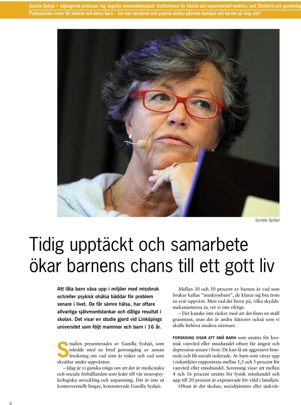 Gunilla Sydsjö Tidig upptäckt och samarbete ökar barnens chans till ett gott liv Att låta barn växa upp i miljöer med missbruk och/eller psykisk ohälsa bäddar för problem senare i livet.