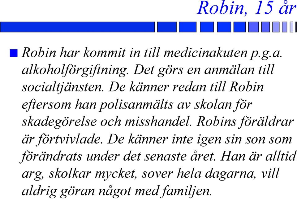 De känner redan till Robin eftersom han polisanmälts av skolan för skadegörelse och misshandel.