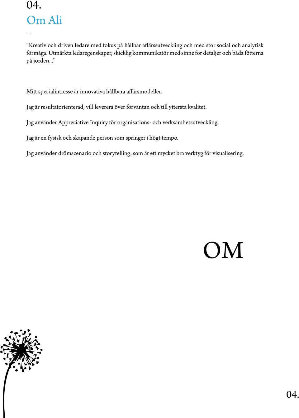 .. Mitt specialintresse är innovativa hållbara affärsmodeller. Jag är resultatorienterad, vill leverera över förväntan och till yttersta kvalitet.