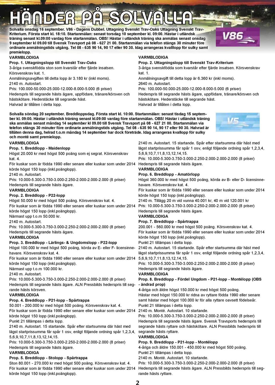 00 till Svensk Travsport på 08-627 21 00. Startanmälan via telefon stängs 30 minuter före ordinarie anmälningstids utgång. Tel 08-635 90 14, 90 17 eller 90 30.