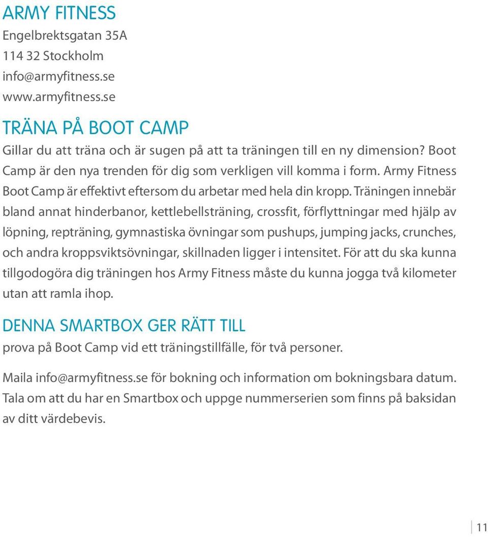 Träningen innebär bland annat hinderbanor, kettlebellsträning, crossfit, förflyttningar med hjälp av löpning, repträning, gymnastiska övningar som pushups, jumping jacks, crunches, och andra