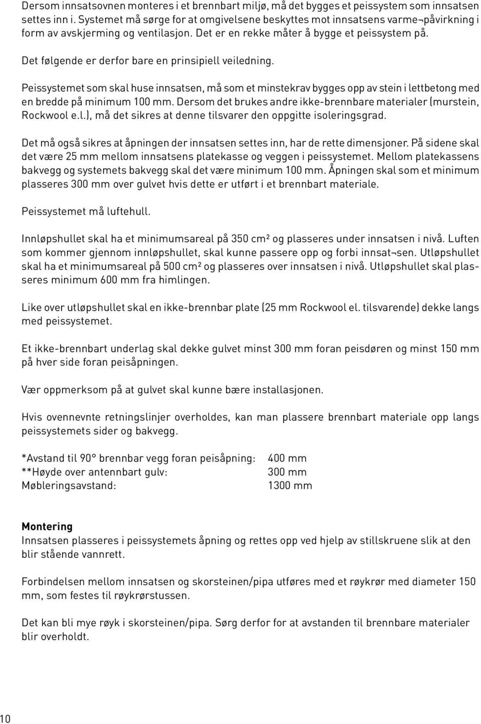 Det følgende er derfor bare en prinsipiell veiledning. Peissystemet som skal huse innsatsen, må som et minstekrav bygges opp av stein i lettbetong med en bredde på minimum 100 mm.