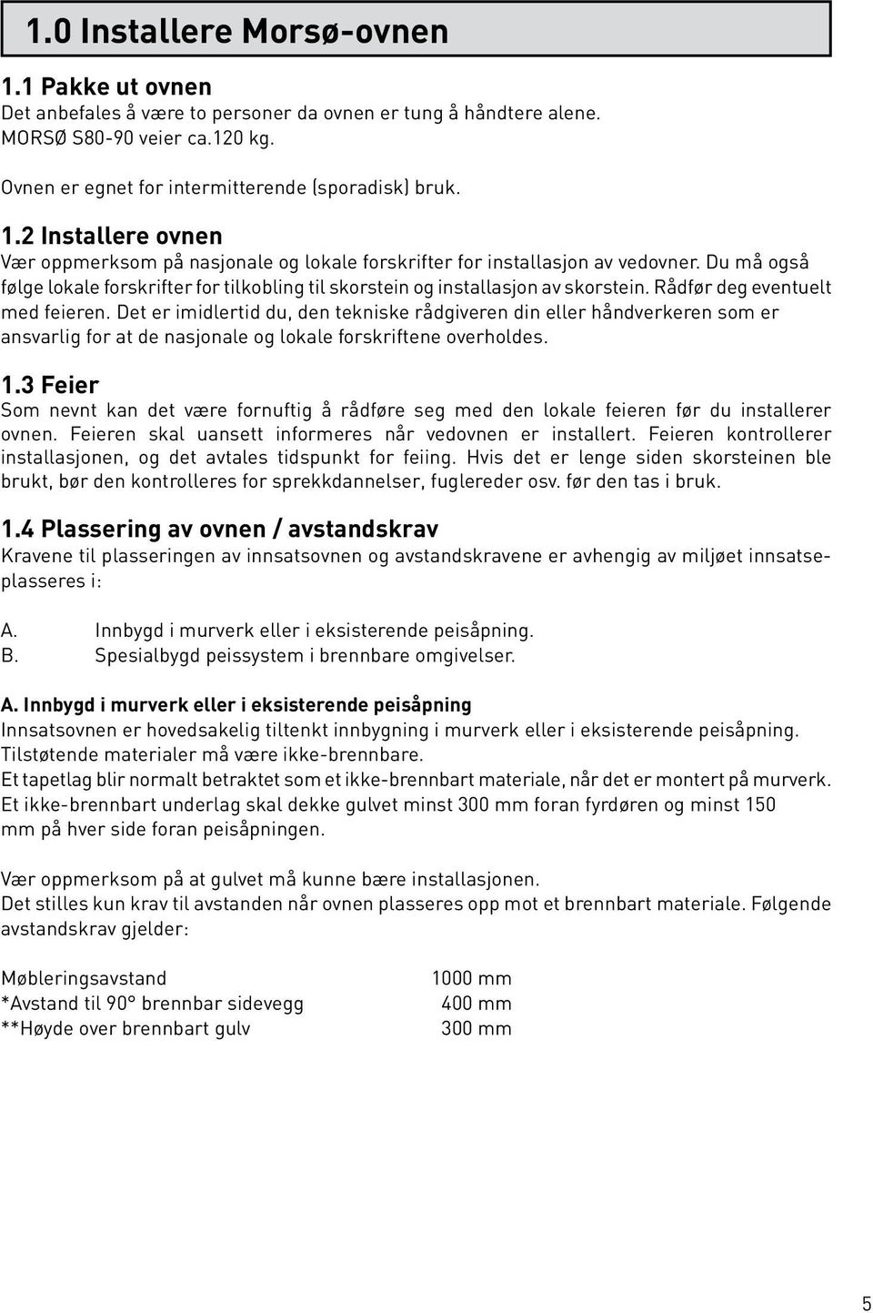 Det er imidlertid du, den tekniske rådgiveren din eller håndverkeren som er ansvarlig for at de nasjonale og lokale forskriftene overholdes. 1.