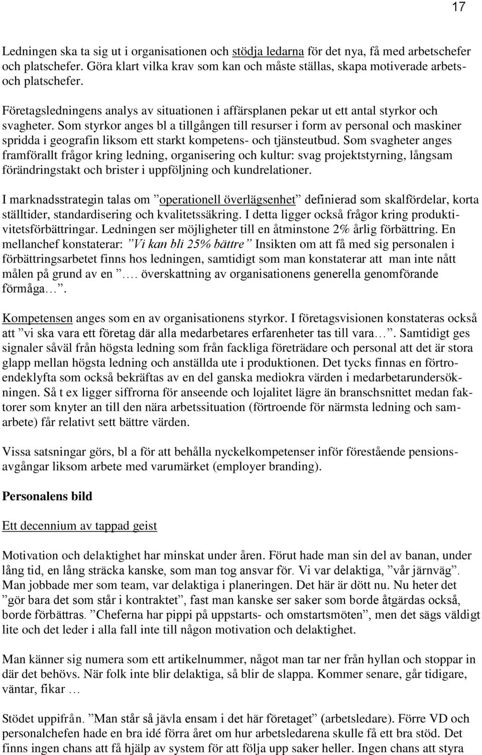 Som styrkor anges bl a tillgången till resurser i form av personal och maskiner spridda i geografin liksom ett starkt kompetens- och tjänsteutbud.