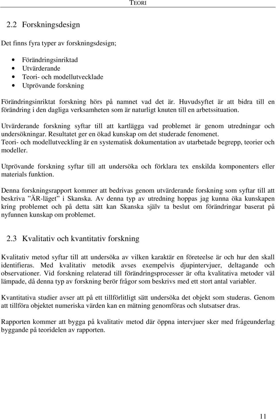 Huvudsyftet är att bidra till en förändring i den dagliga verksamheten som är naturligt knuten till en arbetssituation.