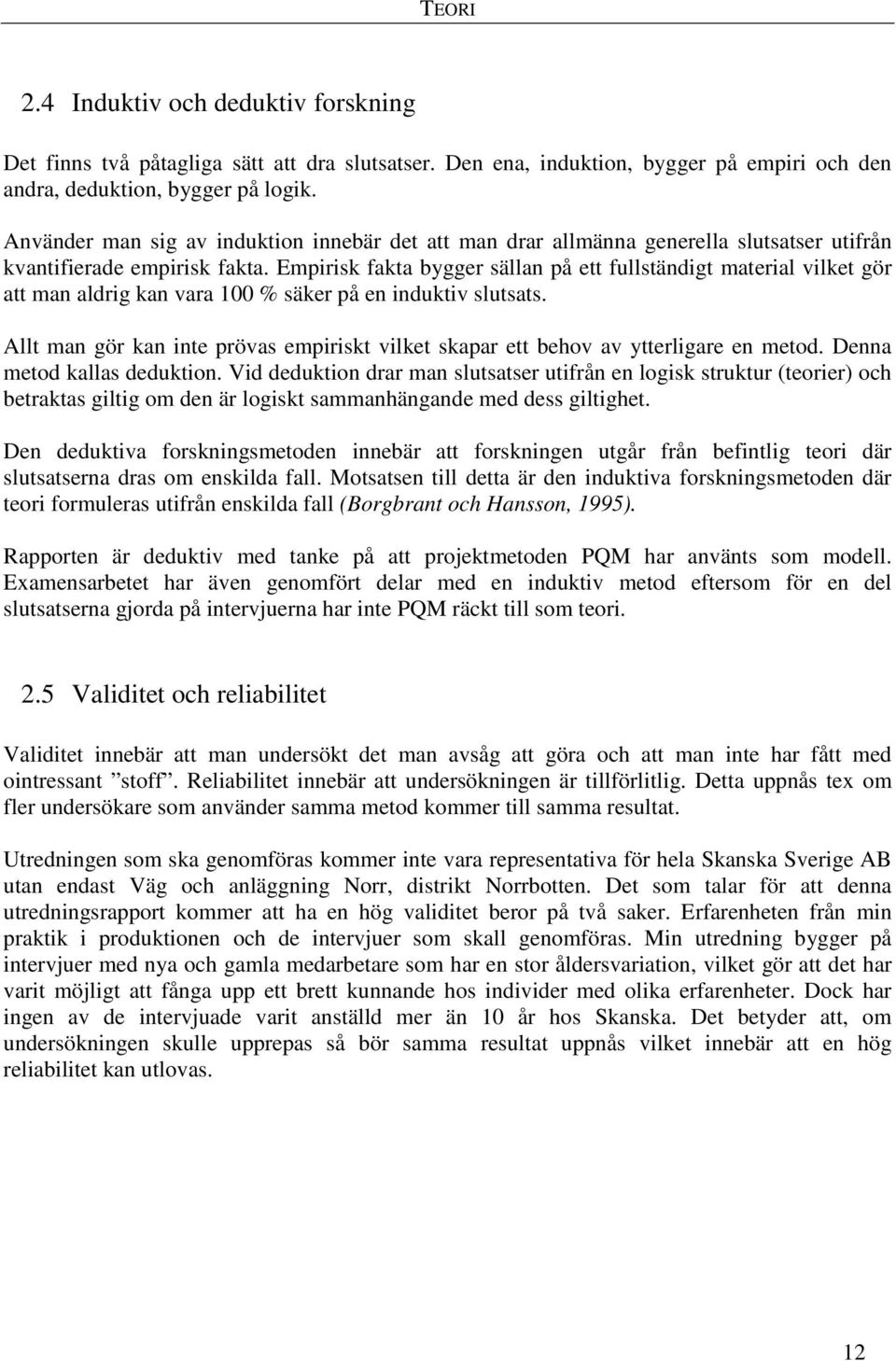 Empirisk fakta bygger sällan på ett fullständigt material vilket gör att man aldrig kan vara 100 % säker på en induktiv slutsats.