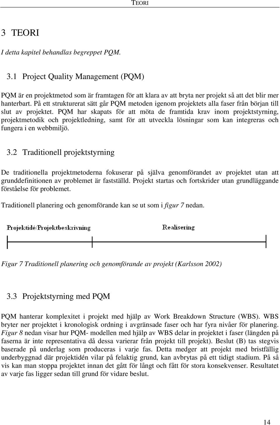 PQM har skapats för att möta de framtida krav inom projektstyrning, projektmetodik och projektledning, samt för att utveckla lösningar som kan integreras och fungera i en webbmiljö. 3.