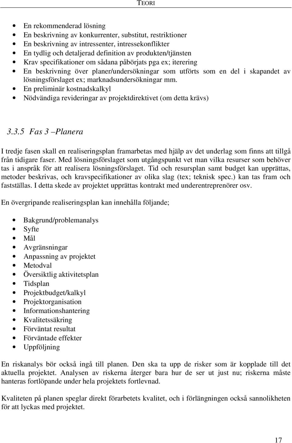 En preliminär kostnadskalkyl Nödvändiga revideringar av projektdirektivet (om detta krävs) 3.