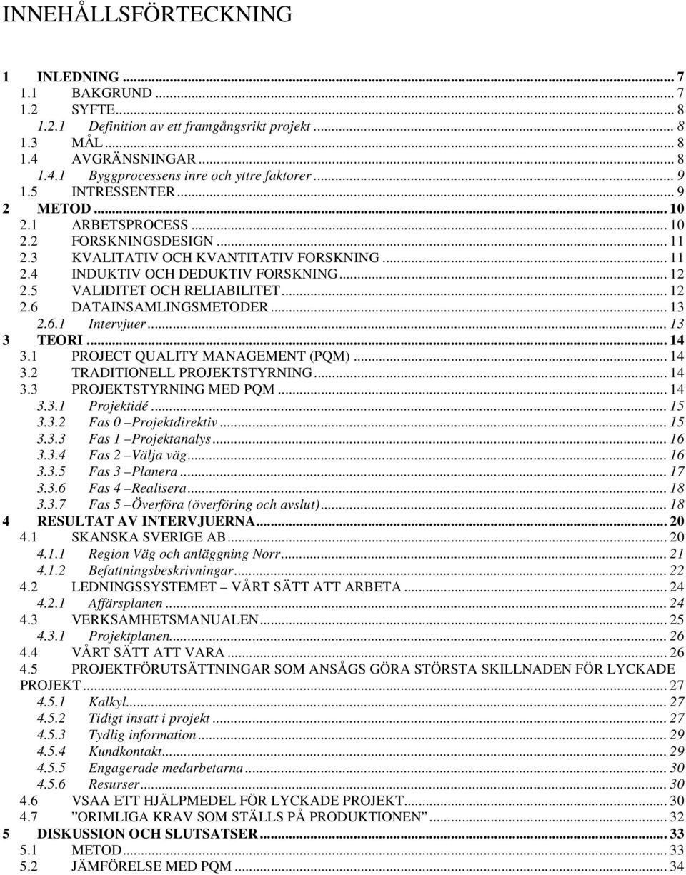 5 VALIDITET OCH RELIABILITET... 12 2.6 DATAINSAMLINGSMETODER... 13 2.6.1 Intervjuer... 13 3 TEORI... 14 3.1 PROJECT QUALITY MANAGEMENT (PQM)... 14 3.2 TRADITIONELL PROJEKTSTYRNING... 14 3.3 PROJEKTSTYRNING MED PQM.